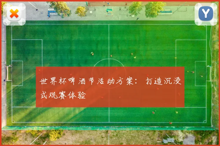 世界杯啤酒节活动方案：打造沉浸式观赛体验