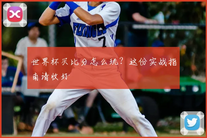 世界杯买比分怎么玩？这份实战指南请收好