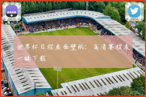 世界杯日程桌面壁纸:高清赛程表一键下载